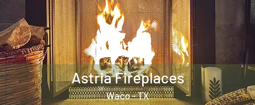  Astria Fireplaces Waco - TX