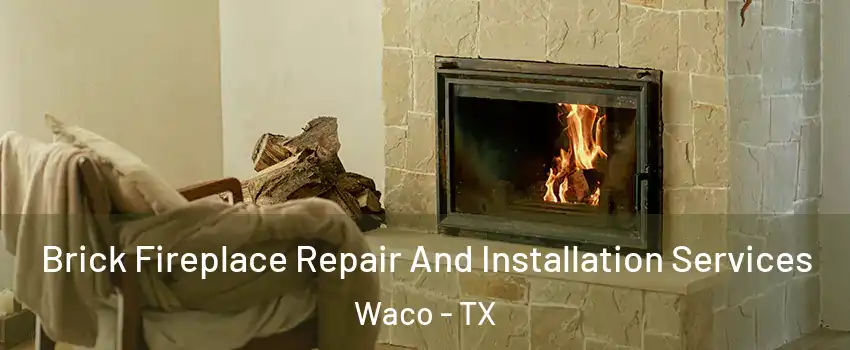  Brick Fireplace Repair And Installation Services Waco - TX