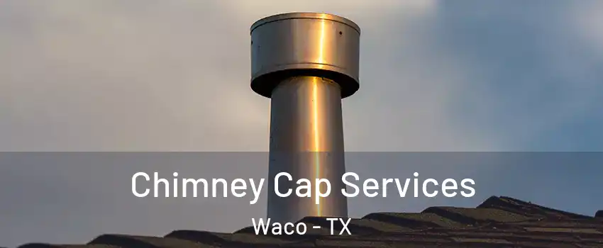  Chimney Cap Services Waco - TX