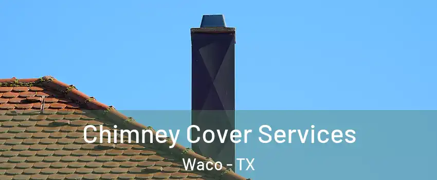  Chimney Cover Services Waco - TX