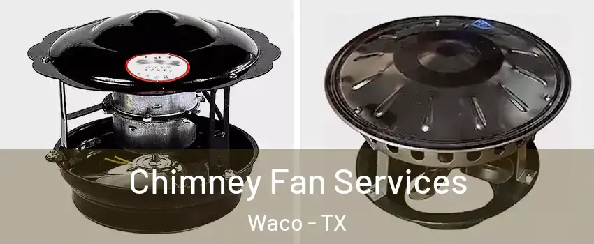  Chimney Fan Services Waco - TX