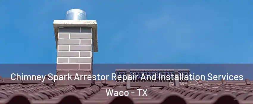  Chimney Spark Arrestor Repair And Installation Services Waco - TX