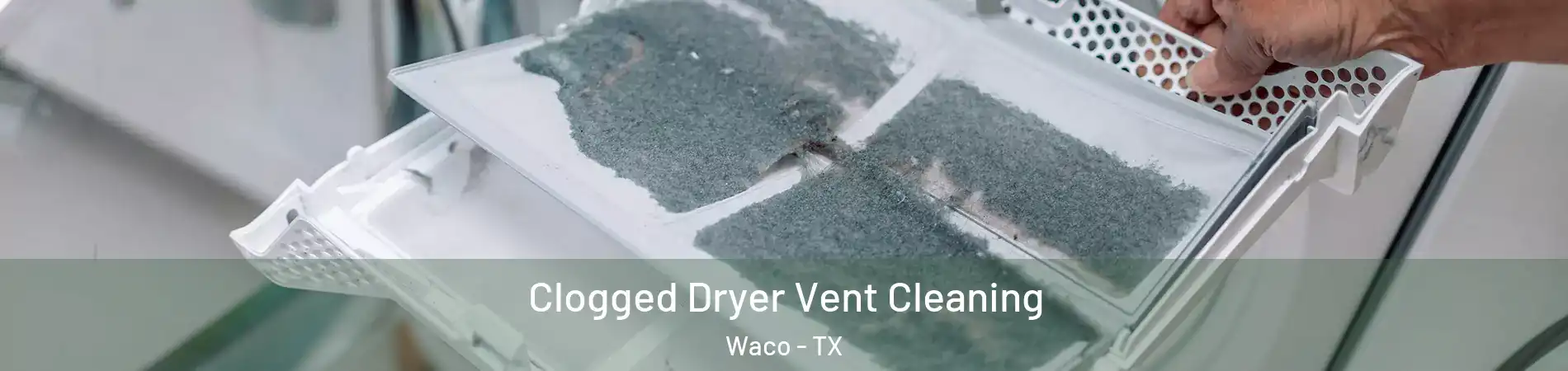  Clogged Dryer Vent Cleaning Waco - TX