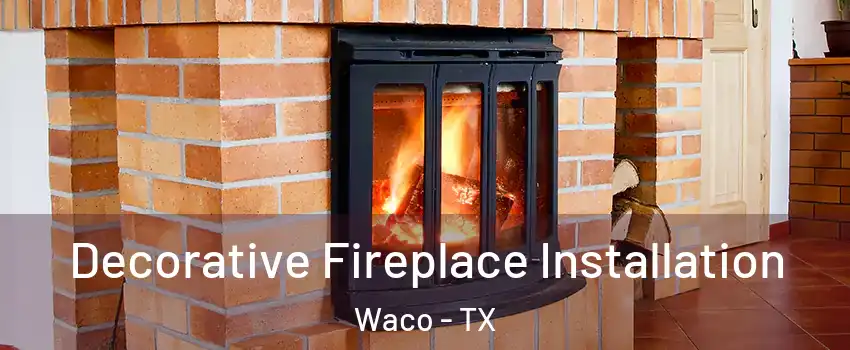  Decorative Fireplace Installation Waco - TX