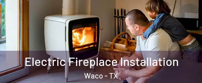  Electric Fireplace Installation Waco - TX