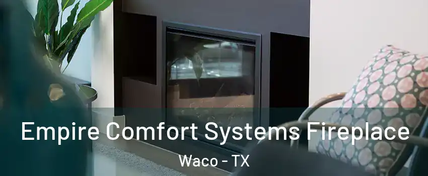  Empire Comfort Systems Fireplace Waco - TX