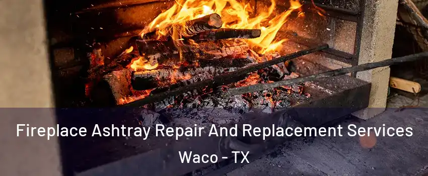  Fireplace Ashtray Repair And Replacement Services Waco - TX