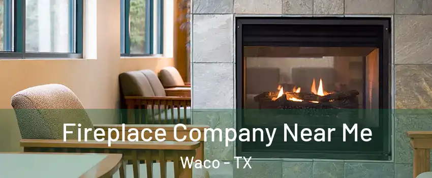  Fireplace Company Near Me Waco - TX