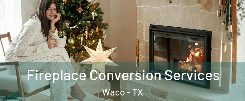  Fireplace Conversion Services Waco - TX