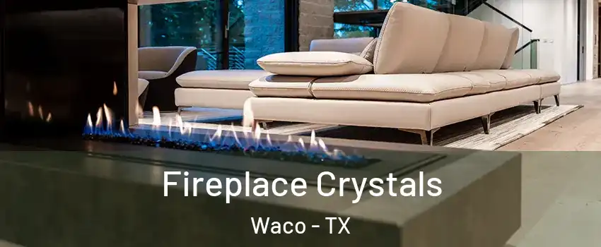  Fireplace Crystals Waco - TX