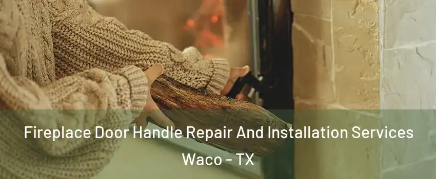  Fireplace Door Handle Repair And Installation Services Waco - TX