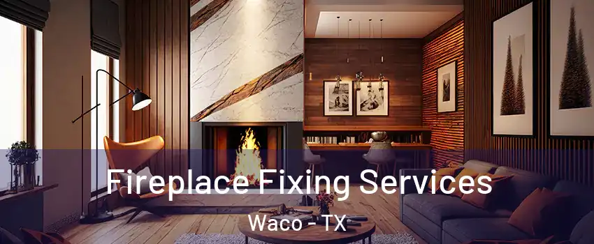  Fireplace Fixing Services Waco - TX