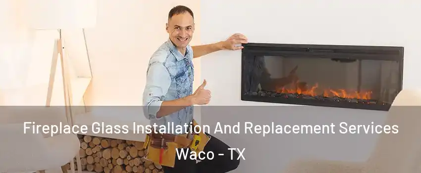  Fireplace Glass Installation And Replacement Services Waco - TX