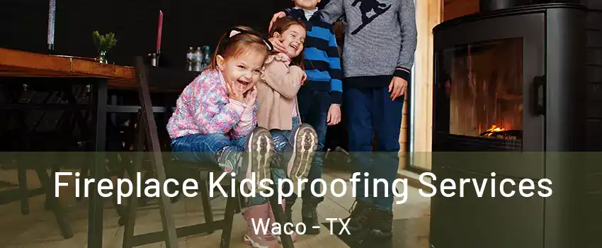  Fireplace Kidsproofing Services Waco - TX