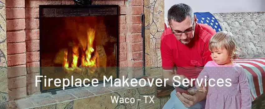  Fireplace Makeover Services Waco - TX