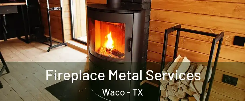  Fireplace Metal Services Waco - TX