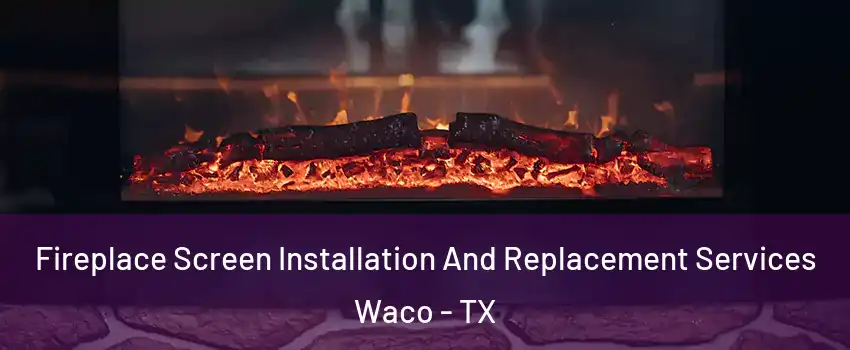 Fireplace Screen Installation And Replacement Services Waco - TX