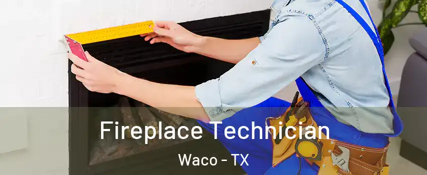  Fireplace Technician Waco - TX