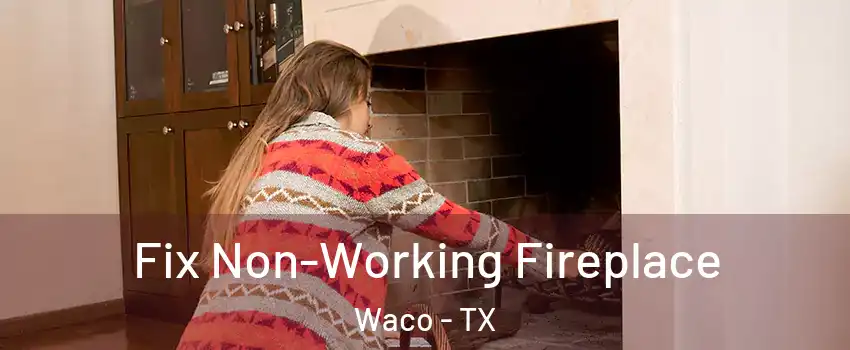 Fix Non-Working Fireplace Waco - TX