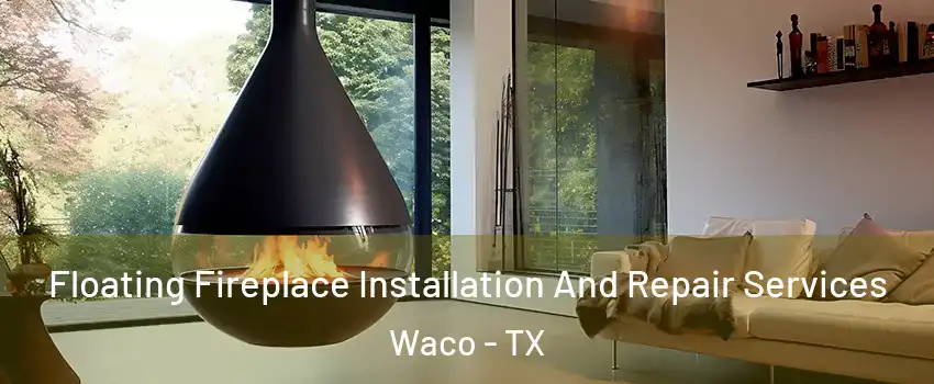  Floating Fireplace Installation And Repair Services Waco - TX