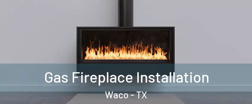  Gas Fireplace Installation Waco - TX