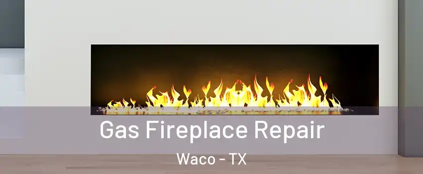  Gas Fireplace Repair Waco - TX
