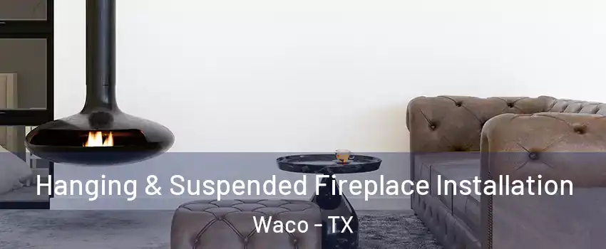  Hanging & Suspended Fireplace Installation Waco - TX