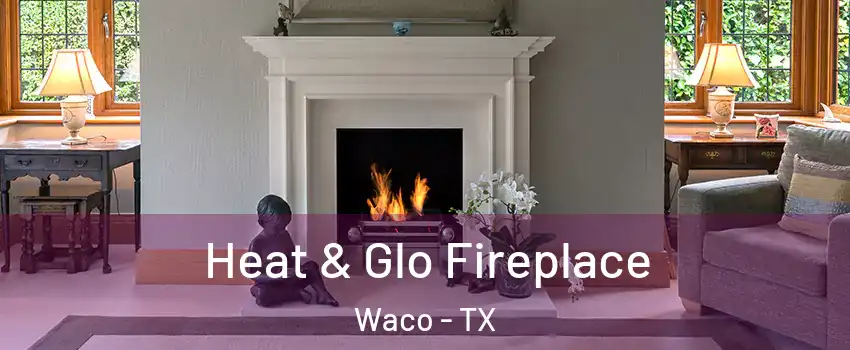  Heat & Glo Fireplace Waco - TX
