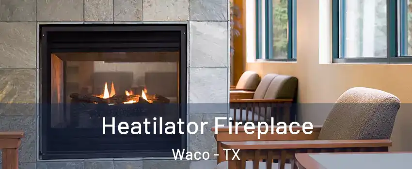  Heatilator Fireplace Waco - TX