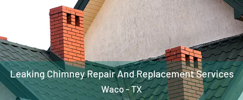  Leaking Chimney Repair And Replacement Services Waco - TX