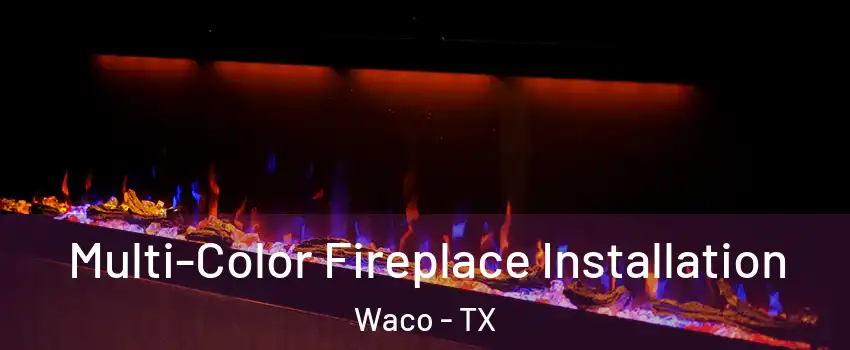  Multi-Color Fireplace Installation Waco - TX