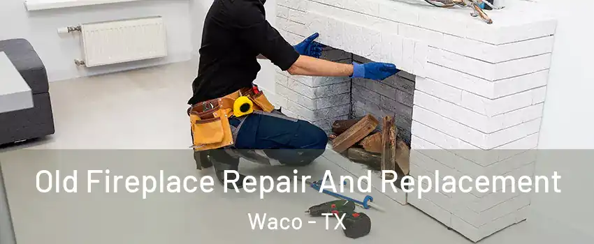  Old Fireplace Repair And Replacement Waco - TX