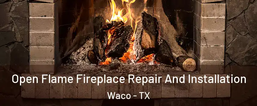  Open Flame Fireplace Repair And Installation Waco - TX