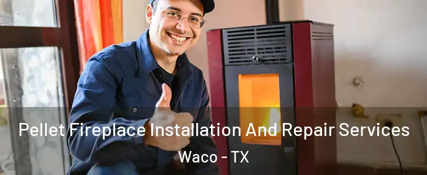  Pellet Fireplace Installation And Repair Services Waco - TX
