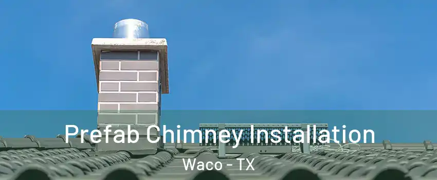  Prefab Chimney Installation Waco - TX