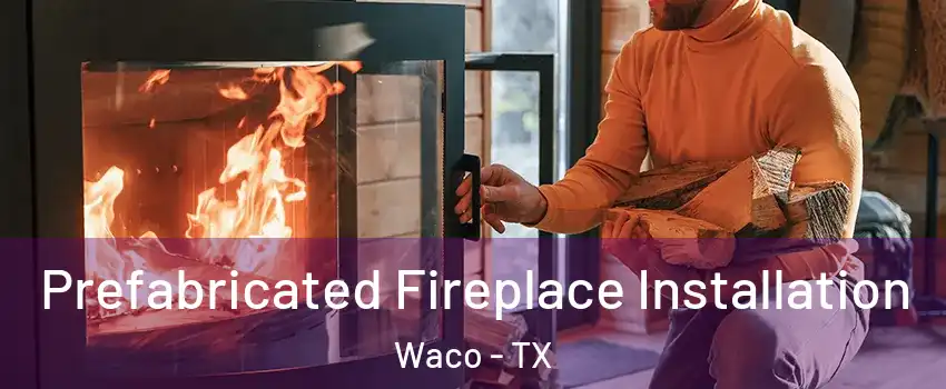  Prefabricated Fireplace Installation Waco - TX