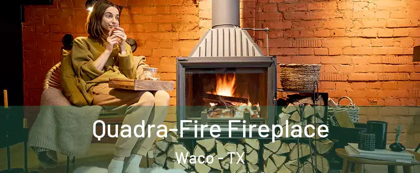  Quadra-Fire Fireplace Waco - TX
