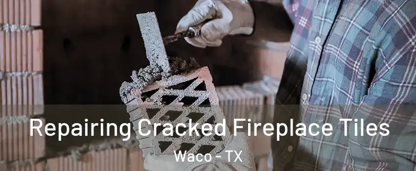  Repairing Cracked Fireplace Tiles Waco - TX