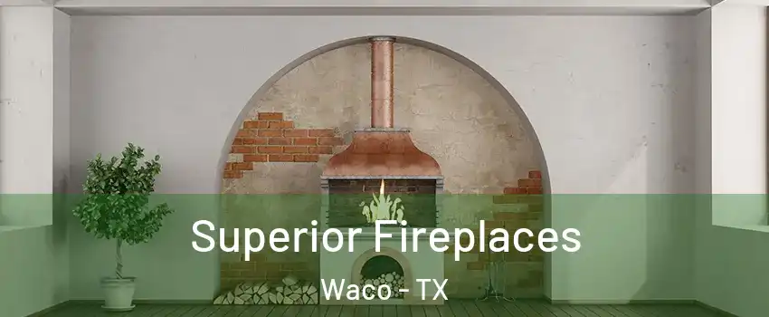  Superior Fireplaces Waco - TX