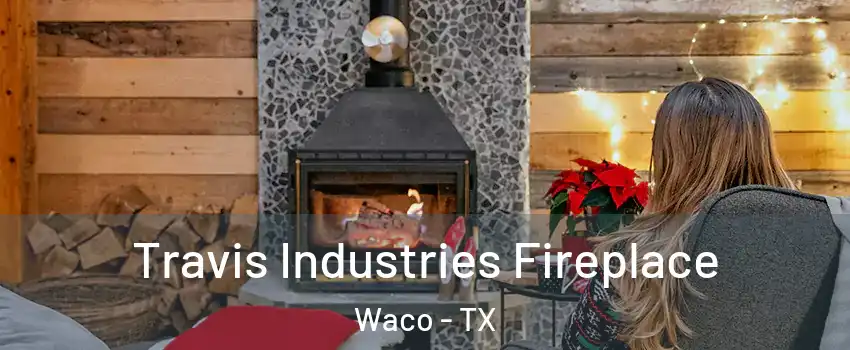  Travis Industries Fireplace Waco - TX