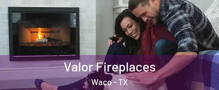  Valor Fireplaces Waco - TX