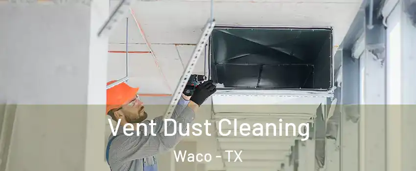  Vent Dust Cleaning Waco - TX