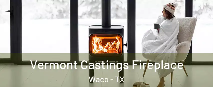  Vermont Castings Fireplace Waco - TX