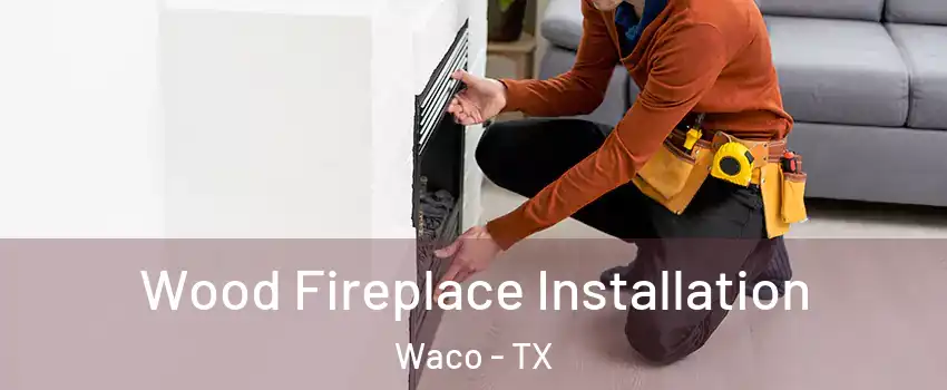  Wood Fireplace Installation Waco - TX