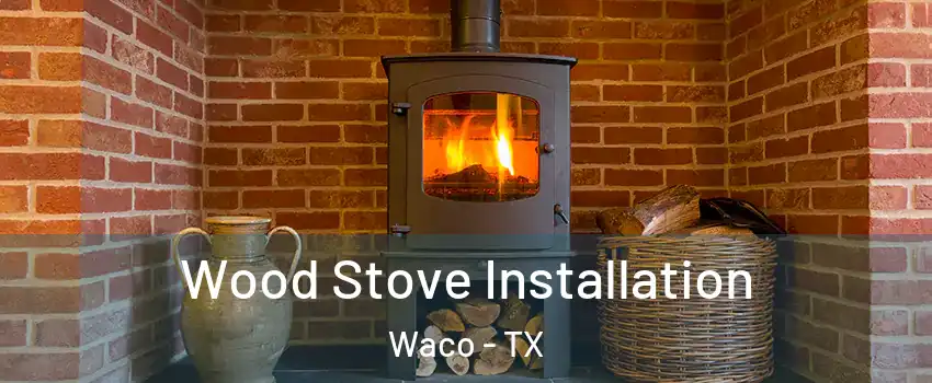  Wood Stove Installation Waco - TX