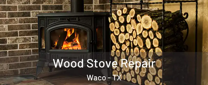  Wood Stove Repair Waco - TX